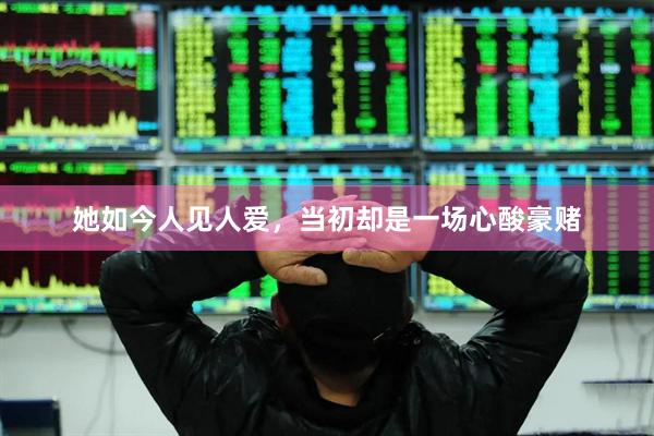 她如今人见人爱，当初却是一场心酸豪赌