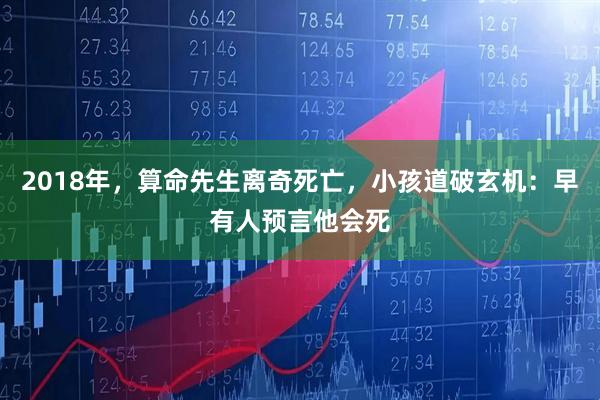 2018年，算命先生离奇死亡，小孩道破玄机：早有人预言他会死