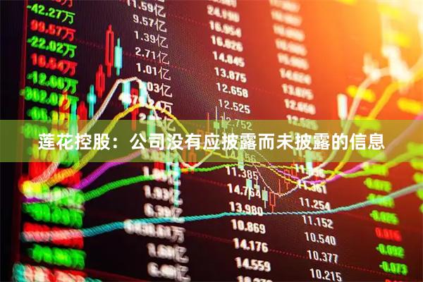 莲花控股：公司没有应披露而未披露的信息